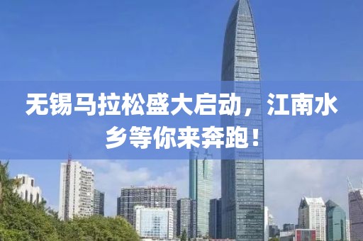无锡马拉松盛大启动，江南水乡等你来奔跑！