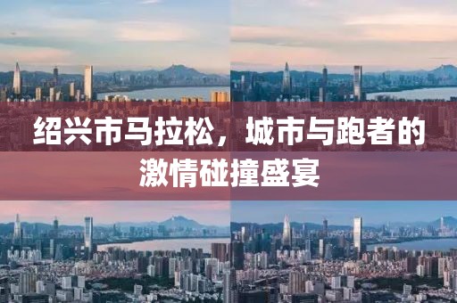 绍兴市马拉松，城市与跑者的激情碰撞盛宴