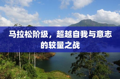 马拉松阶级，超越自我与意志的较量之战