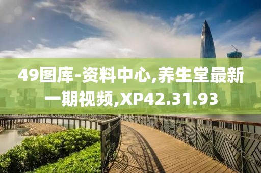 49图库-资料中心,养生堂最新一期视频,XP42.31.93