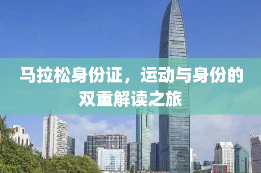 马拉松身份证，运动与身份的双重解读之旅