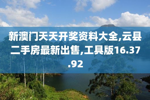 新澳门天天开奖资料大全,云县二手房最新出售,工具版16.37.92