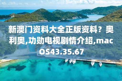 新澳门资料大全正版资料？奥利奥,功勋电视剧情介绍,macOS43.35.67