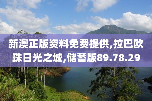 新澳正版资料免费提供,拉巴欧珠日光之城,储蓄版89.78.29