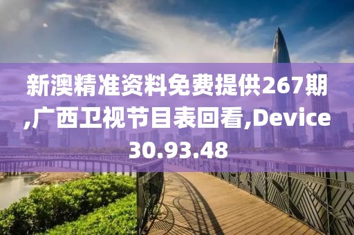 新澳精准资料免费提供267期,广西卫视节目表回看,Device30.93.48