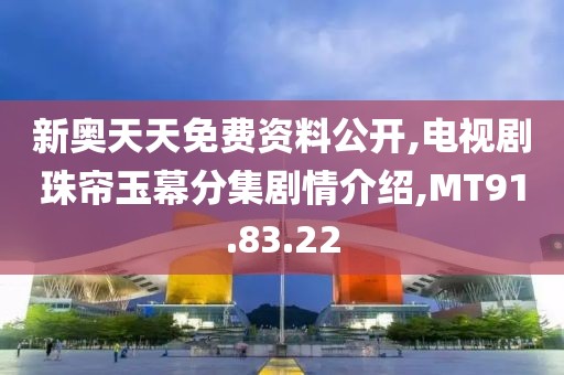新奥天天免费资料公开,电视剧珠帘玉幕分集剧情介绍,MT91.83.22