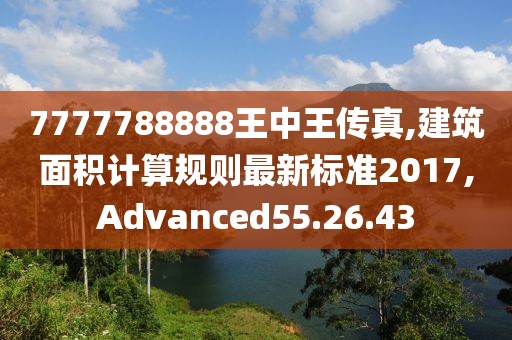 7777788888王中王传真,建筑面积计算规则最新标准2017,Advanced55.26.43