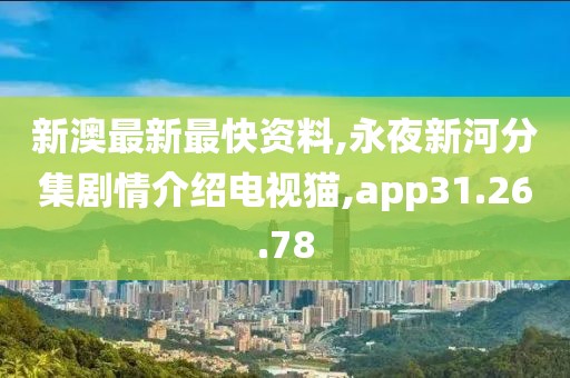 新澳最新最快资料,永夜新河分集剧情介绍电视猫,app31.26.78