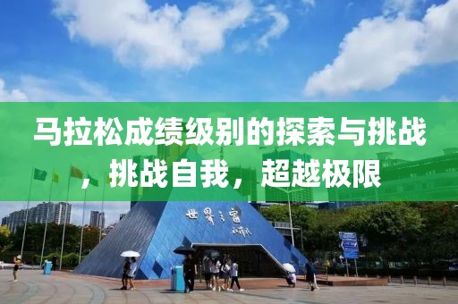 马拉松成绩级别的探索与挑战，挑战自我，超越极限