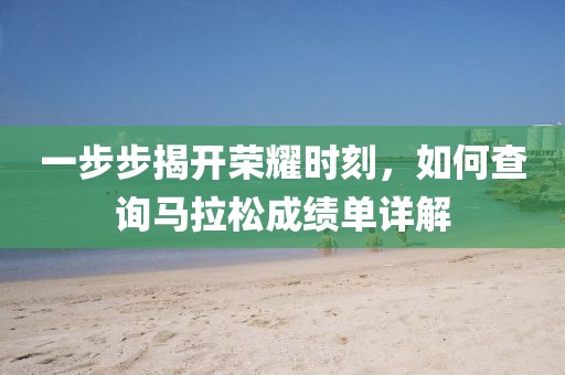 一步步揭开荣耀时刻，如何查询马拉松成绩单详解