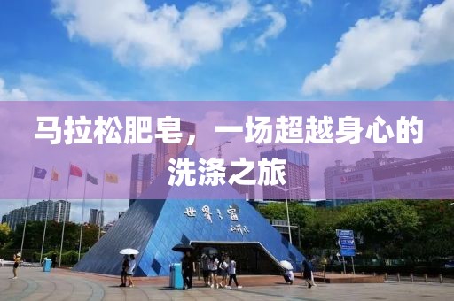 马拉松肥皂，一场超越身心的洗涤之旅