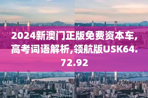 2024新澳门正版免费资本车,高考词语解析,领航版USK64.72.92