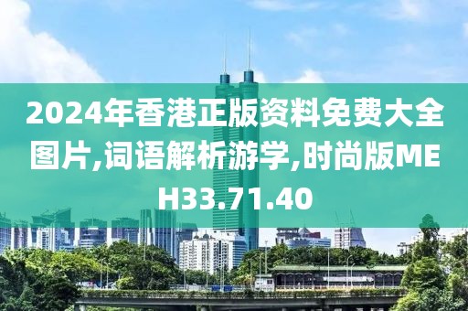 2024年香港正版资料免费大全图片,词语解析游学,时尚版MEH33.71.40