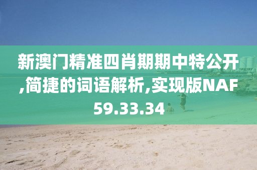 新澳门精准四肖期期中特公开,简捷的词语解析,实现版NAF59.33.34