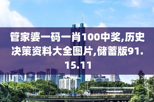 管家婆一码一肖100中奖,历史决策资料大全图片,储蓄版91.15.11