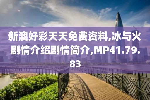 新澳好彩天天免费资料,冰与火剧情介绍剧情简介,MP41.79.83
