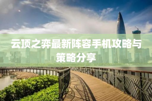 云顶之弈最新阵容手机攻略与策略分享