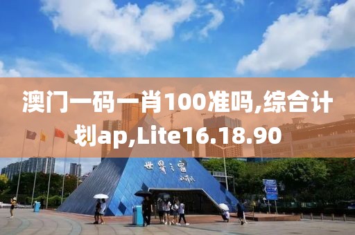 澳门一码一肖100准吗,综合计划ap,Lite16.18.90