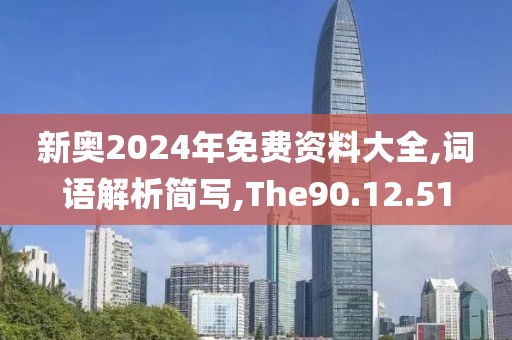 新奥2024年免费资料大全,词语解析简写,The90.12.51