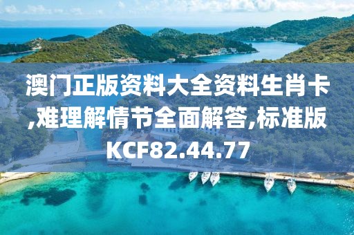 澳门正版资料大全资料生肖卡,难理解情节全面解答,标准版KCF82.44.77