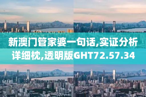 新澳门管家婆一句话,实证分析详细枕,透明版GHT72.57.34