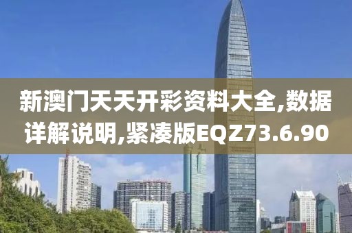 新澳门天天开彩资料大全,数据详解说明,紧凑版EQZ73.6.90