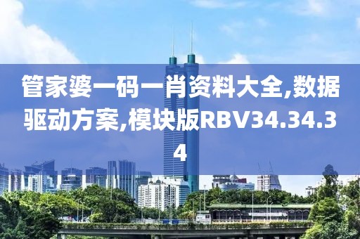 管家婆一码一肖资料大全,数据驱动方案,模块版RBV34.34.34