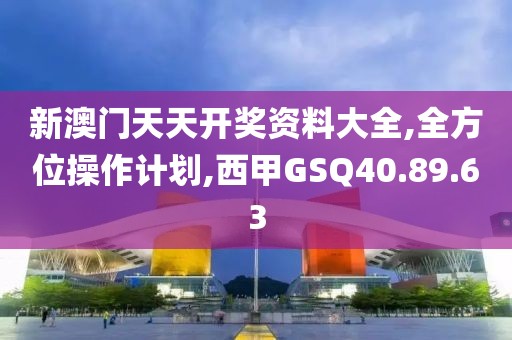 新澳门天天开奖资料大全,全方位操作计划,西甲GSQ40.89.63