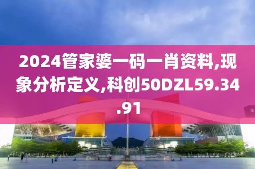 2024管家婆一码一肖资料,现象分析定义,科创50DZL59.34.91