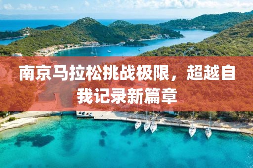 南京马拉松挑战极限，超越自我记录新篇章