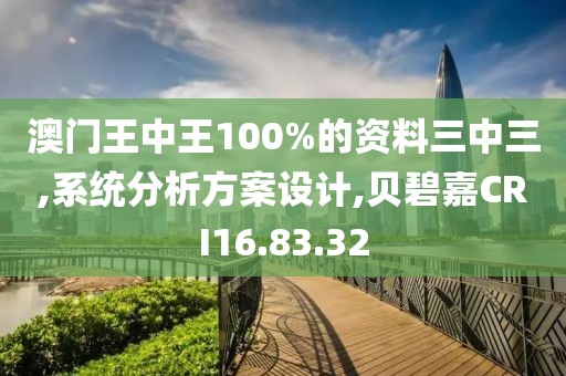 澳门王中王100%的资料三中三,系统分析方案设计,贝碧嘉CRI16.83.32
