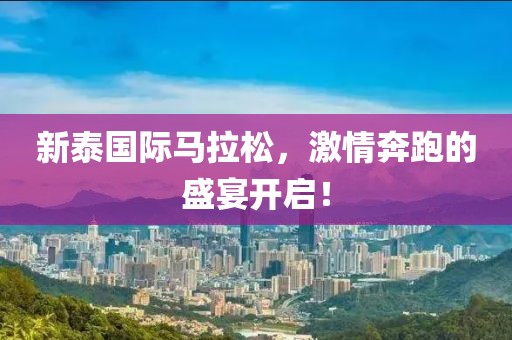 新泰国际马拉松，激情奔跑的盛宴开启！