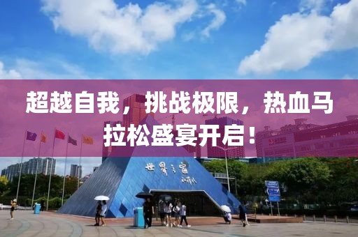 超越自我，挑战极限，热血马拉松盛宴开启！