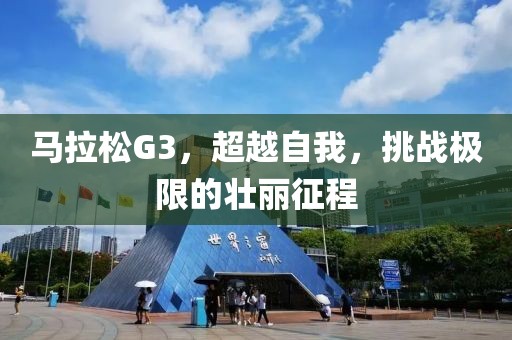 马拉松G3，超越自我，挑战极限的壮丽征程