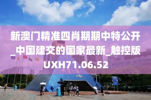 新澳门精准四肖期期中特公开_中国建交的国家最新_触控版UXH71.06.52