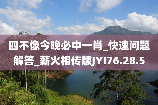 四不像今晚必中一肖_快速问题解答_薪火相传版JYI76.28.5