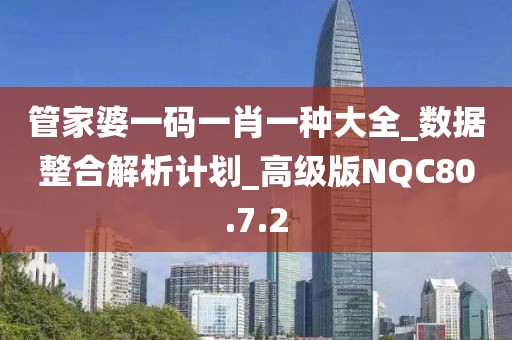管家婆一码一肖一种大全_数据整合解析计划_高级版NQC80.7.2