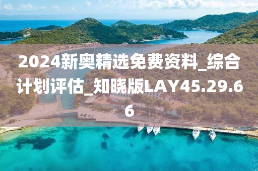 2024新奥精选免费资料_综合计划评估_知晓版LAY45.29.66