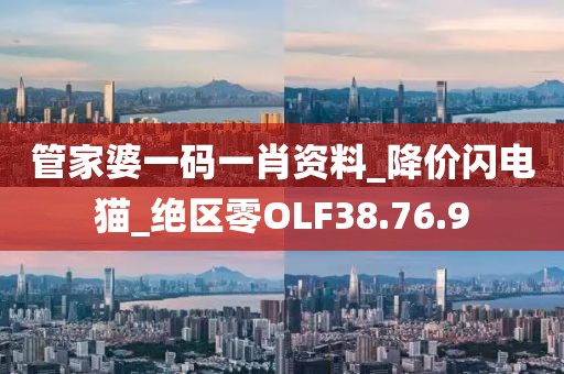 管家婆一码一肖资料_降价闪电猫_绝区零OLF38.76.9