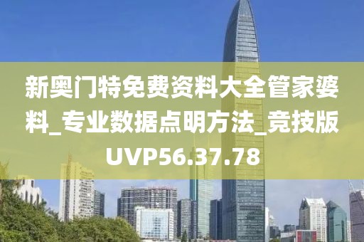 新奥门特免费资料大全管家婆料_专业数据点明方法_竞技版UVP56.37.78