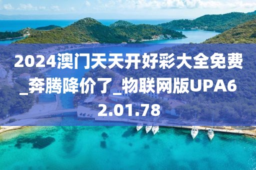 2024澳门天天开好彩大全免费_奔腾降价了_物联网版UPA62.01.78