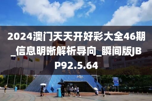 2024澳门天天开好彩大全46期_信息明晰解析导向_瞬间版JBP92.5.64