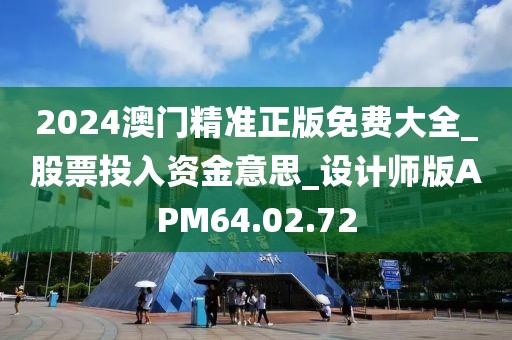 2024澳门精准正版免费大全_股票投入资金意思_设计师版APM64.02.72
