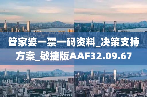管家婆一票一码资料_决策支持方案_敏捷版AAF32.09.67