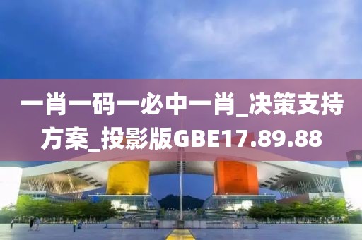 一肖一码一必中一肖_决策支持方案_投影版GBE17.89.88