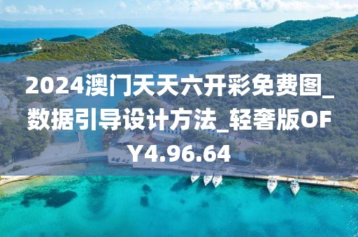2024澳门天天六开彩免费图_数据引导设计方法_轻奢版OFY4.96.64
