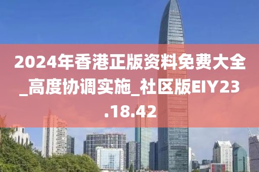 2024年香港正版资料免费大全_高度协调实施_社区版EIY23.18.42