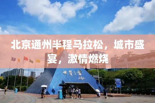 北京通州半程马拉松，城市盛宴，激情燃烧