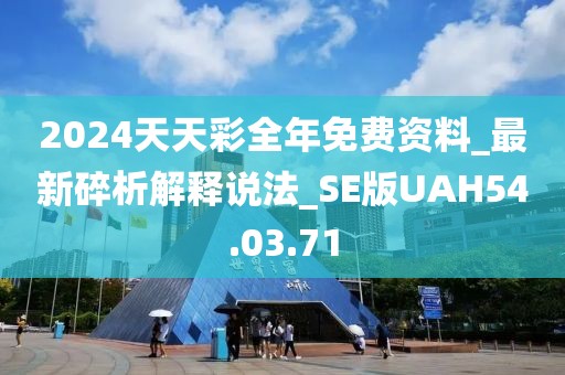 2024天天彩全年免费资料_最新碎析解释说法_SE版UAH54.03.71