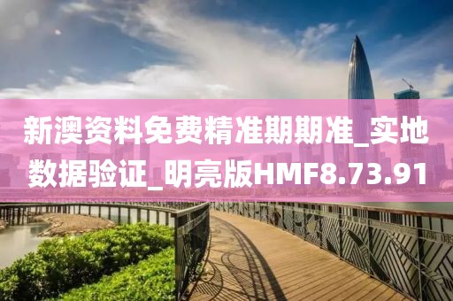 新澳资料免费精准期期准_实地数据验证_明亮版HMF8.73.91